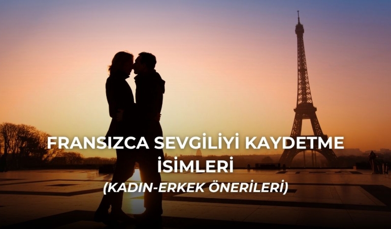 Hiçbir Yerde Olmayan Fransızca Sevgili Kaydetme İsimleri!