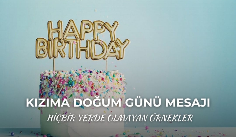 Kızıma Doğum Günü Mesajı Örnekleri +380 Özgün Mesaj Örneği