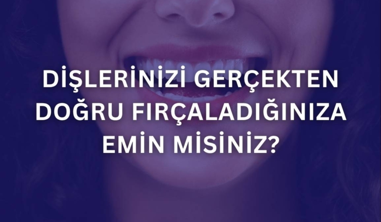 Dişlerinizi Gerçekten Doğru Fırçaladığınıza Emin Misiniz?