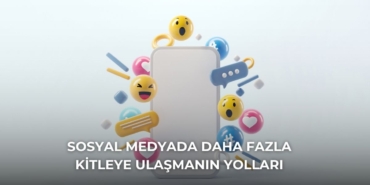 Sosyal Medyada Daha Fazla Kitleye Ulaşmanın Yolları