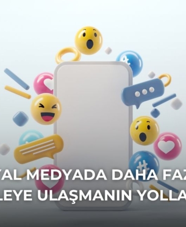 Sosyal Medyada Daha Fazla Kitleye Ulaşmanın Yolları