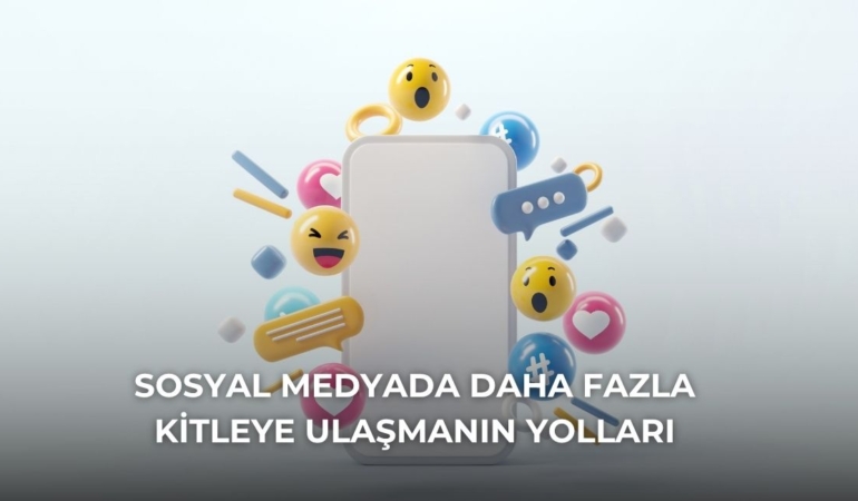 Sosyal Medyada Daha Fazla Kitleye Ulaşmanın Yolları