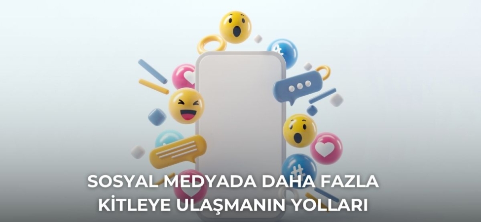 Sosyal Medyada Daha Fazla Kitleye Ulaşmanın Yolları
